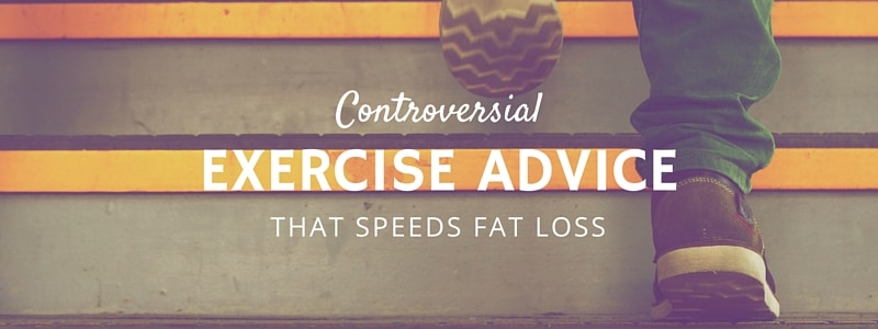 Controversial Exercise Advice That Speeds Fat Loss