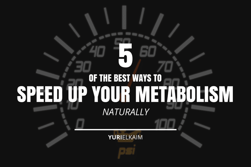 Speeding Up Your Metabolism 5 Natural Ways to Do It Yuri Elkaim