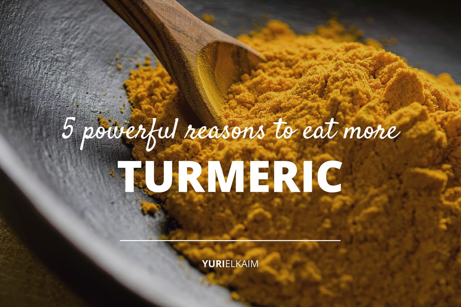 5 Powerful Reasons Why You Should Be Eating Turmeric Yuri Elkaim
