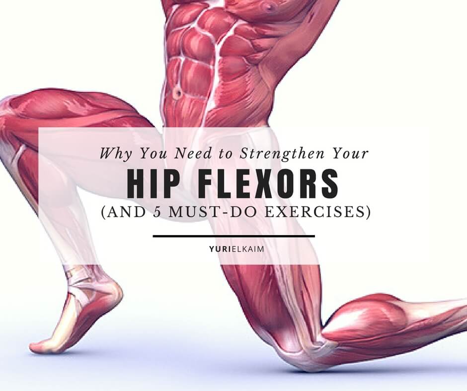 Why You Need to Strengthen Your Hip Flexors (And the 5 Best Exercises) | Yuri Elkaim