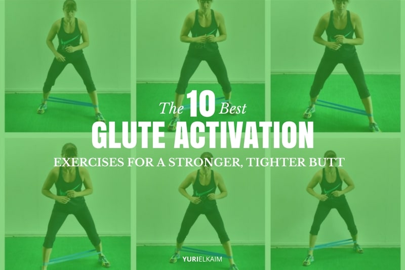 The 10 Best Glute Activation Exercises For A Stronger Tighter Butt Yuri Elkaim